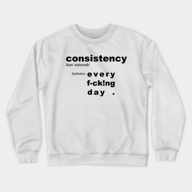 Consistency definition: Every Day - motivation Crewneck Sweatshirt by originalsusie